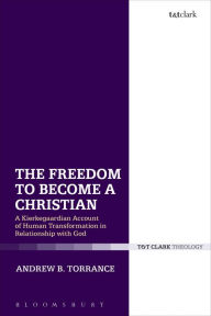 Title: The Freedom to Become a Christian: A Kierkegaardian Account of Human Transformation in Relationship with God, Author: Andrew B. Torrance