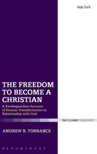 Title: The Freedom to Become a Christian: A Kierkegaardian Account of Human Transformation in Relationship with God, Author: Andrew B. Torrance