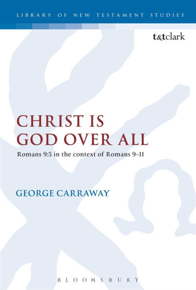 Christ is God Over All: Romans 9:5 the context of 9-11