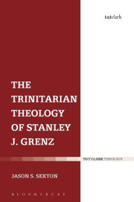 Title: The Trinitarian Theology of Stanley J. Grenz, Author: Jason S. Sexton