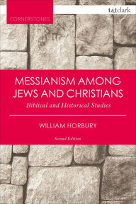 Title: Messianism Among Jews and Christians: Biblical and Historical Studies, Author: William Horbury