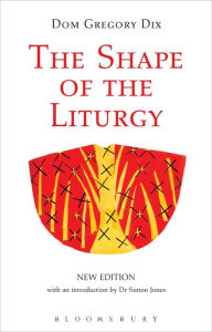 Title: The Shape of the Liturgy, New Edition, Author: Dom Gregory Dix