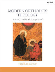 Title: Modern Orthodox Theology: Behold, I Make All Things New, Author: Paul Ladouceur