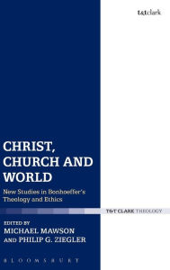 Title: Christ, Church and World: New Studies in Bonhoeffer's Theology and Ethics, Author: Michael Mawson