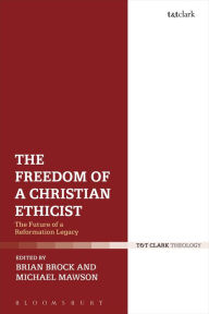 Title: The Freedom of a Christian Ethicist: The Future of a Reformation Legacy, Author: Brian Brock