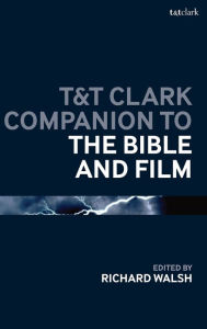 Title: T&T Clark Companion to the Bible and Film, Author: Richard Walsh