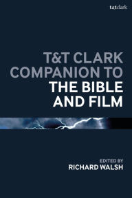 Title: T&T Clark Companion to the Bible and Film, Author: Richard Walsh