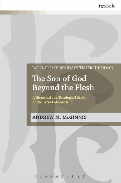 the Son of God Beyond Flesh: A Historical and Theological Study Extra Calvinisticum