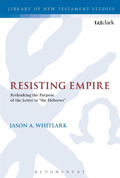 Resisting Empire: Rethinking the Purpose of Letter to "the Hebrews"