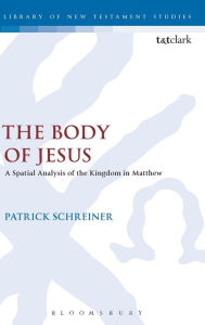 Title: The Body of Jesus: A Spatial Analysis of the Kingdom in Matthew, Author: Patrick Schreiner