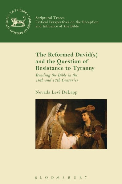 the Reformed David(s) and Question of Resistance to Tyranny: Reading Bible 16th 17th Centuries