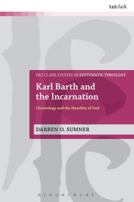 Title: Karl Barth and the Incarnation: Christology and the Humility of God, Author: Darren O. Sumner