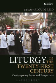 Title: Liturgy in the Twenty-First Century: Contemporary Issues and Perspectives, Author: Alcuin Reid