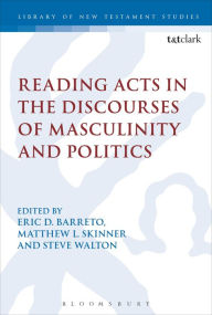 Title: Reading Acts in the Discourses of Masculinity and Politics, Author: Eric Barreto