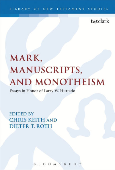 Mark, Manuscripts, and Monotheism: Essays Honor of Larry W. Hurtado