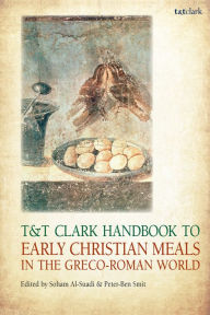 Title: T&T Clark Handbook to Early Christian Meals in the Greco-Roman World, Author: Soham Al-Suadi