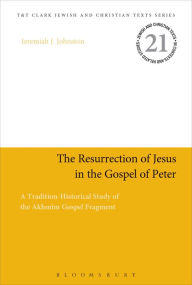 Title: The Resurrection of Jesus in the Gospel of Peter: A Tradition-Historical Study of the Akhmîm Gospel Fragment, Author: Jeremiah J. Johnston