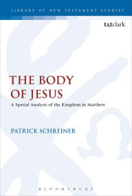 Title: The Body of Jesus: A Spatial Analysis of the Kingdom in Matthew, Author: Patrick Schreiner
