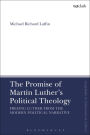 The Promise of Martin Luther's Political Theology: Freeing Luther from the Modern Political Narrative