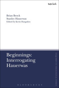 Title: Beginnings: Interrogating Hauerwas, Author: Brian Brock