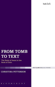 Title: From Tomb to Text: The Body of Jesus in the Book of John, Author: Christina Petterson