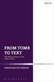 Title: From Tomb to Text: The Body of Jesus in the Book of John, Author: Christina Petterson