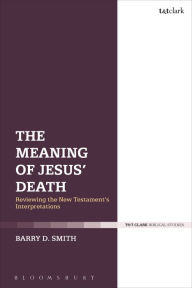 Title: The Meaning of Jesus' Death: Reviewing the New Testament's Interpretations, Author: Barry D. Smith