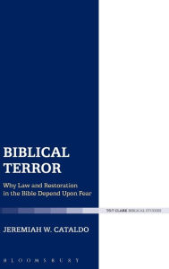 Title: Biblical Terror: Why Law and Restoration in the Bible Depend Upon Fear, Author: Jeremiah W. Cataldo