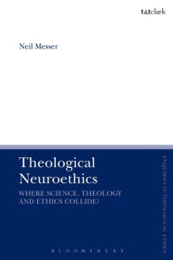 Title: Theological Neuroethics: Christian Ethics Meets the Science of the Human Brain, Author: Neil Messer