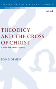 Title: Theodicy and the Cross of Christ: A New Testament Inquiry, Author: Tom Holmén