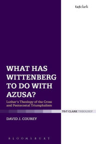 Title: What Has Wittenberg to Do with Azusa?: Luther's Theology of the Cross and Pentecostal Triumphalism, Author: David J. Courey