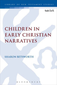 Title: Children in Early Christian Narratives, Author: Sharon Betsworth