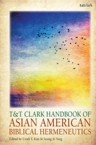 Title: T&T Clark Handbook of Asian American Biblical Hermeneutics, Author: Uriah Y. Kim