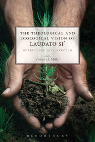 Title: The Theological and Ecological Vision of Laudato Si': Everything is Connected, Author: Bloomsbury Academic