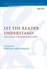 Title: Let the Reader Understand: Essays in Honor of Elizabeth Struthers Malbon, Author: Edwin K. Broadhead