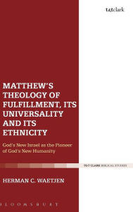 Title: Matthew's Theology of Fulfillment, its Universality and its Ethnicity: God's New Israel as the Pioneer of God's New Humanity, Author: Herman C. Waetjen