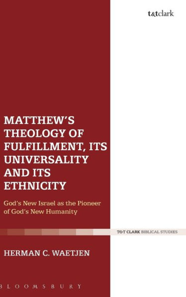 Matthew's Theology of Fulfillment, its Universality and its Ethnicity: God's New Israel as the Pioneer of God's New Humanity