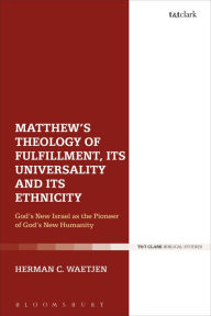 Title: Matthew's Theology of Fulfillment, Its Universality and Its Ethnicity: God's New Israel as the Pioneer of God's New Humanity, Author: Herman C. Waetjen