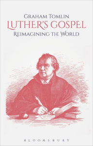 Title: Luther's Gospel: Reimagining the World, Author: Graham Tomlin