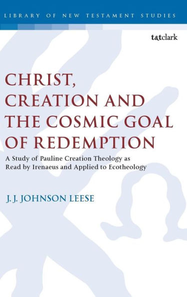 Christ, Creation and the Cosmic Goal of Redemption: A Study of Pauline Creation Theology as Read by Irenaeus and Applied to Ecotheology