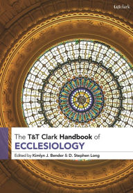 Title: T&T Clark Handbook of Ecclesiology, Author: Kimlyn J. Bender