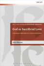 God as Sacrificial Love: A Systematic Exploration of a Controversial Notion