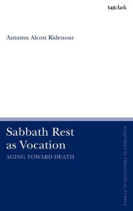 Title: Sabbath Rest as Vocation: Aging Toward Death, Author: Autumn Alcott Ridenour