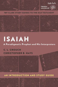 Ebook download forum deutsch Isaiah: An Introduction and Study Guide: A Paradigmatic Prophet and His Interpreters by C.L. Crouch, Adrian H. Curtis, Christopher B. Hays, C.L. Crouch, Adrian H. Curtis, Christopher B. Hays 