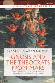 Title: Gnosis and the Theocrats from Mars, Author: Francesca Aran Murphy