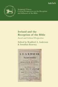 Title: Ireland and the Reception of the Bible: Social and Cultural Perspectives, Author: Bradford A. Anderson