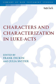 Title: Characters and Characterization in Luke-Acts, Author: Frank Dicken