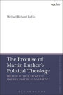 The Promise of Martin Luther's Political Theology: Freeing Luther from the Modern Political Narrative