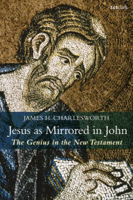 Title: Jesus as Mirrored in John: The Genius in the New Testament, Author: James H. Charlesworth