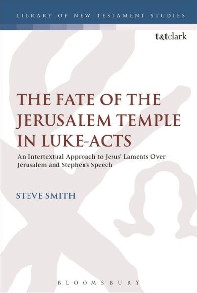 the Fate of Jerusalem Temple Luke-Acts: An Intertextual Approach to Jesus' Laments Over and Stephen's Speech